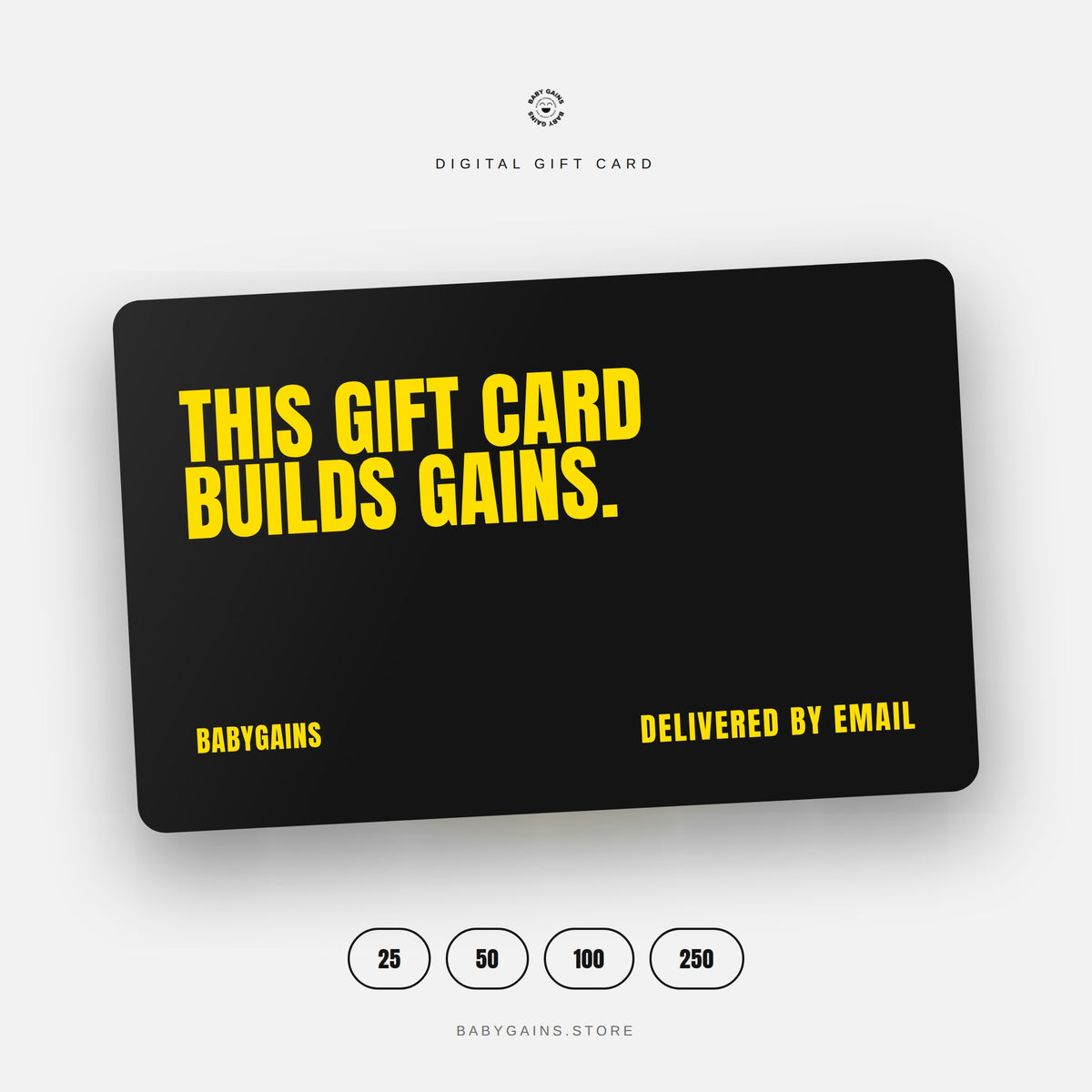 BabyGains digital gift card, black with yellow lettering reading This Gift Card Builds Gains, available in 25, 50, 100 and 250, delivered by email