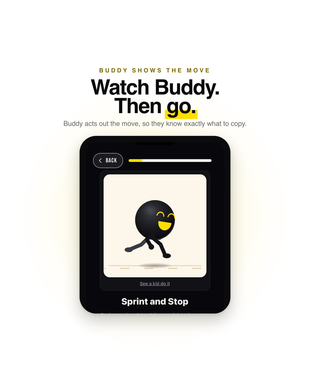 Kids Mode: Buddy acts out the move, so your kid knows exactly what to copy